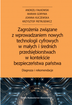 Zagrożenia związane z wprowadzaniem nowych technologii cyfrowych w małych i średnich przedsiębiorstwach w kontekście bezpieczeństwa państwa. Diagnoza i rekomendacje