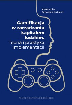 Gamifikacja w zarządzaniu kapitałem ludzkim. Teoria i praktyka implementacji