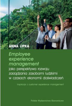 Employee experience management jako perspektywa rozwoju zarządzania zasobami ludzkimi w czasach ekonomii doświadczeń. Inspiracje z customer experience management